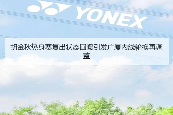 胡金秋热身赛复出状态回暖引发广厦内线轮换再调整
